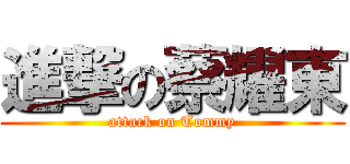 進撃の蔡耀東 (attack on Tommy)
