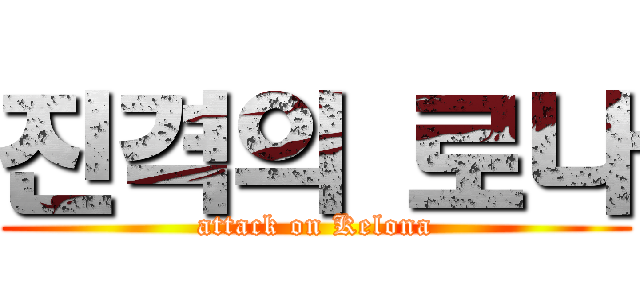 진격의 로나 (attack on Kelona)