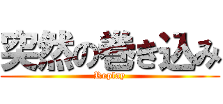 突然の巻き込み (Replay)