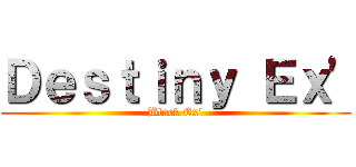 Ｄｅｓｔｉｎｙ Ｅｘ\' (Black Ex\')