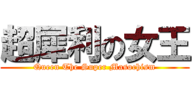 超犀利の女王 (Queen The Super Masochism)