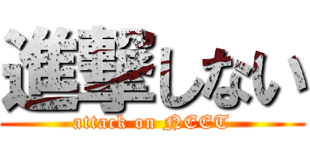 進撃しない (attack on NEET)