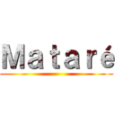 Ｍａｔａｒé ()