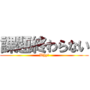 課題終わらない (Why?)