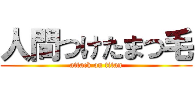 人間つけたまつ毛 (attack on titan)