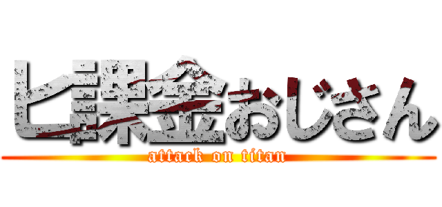 ヒ課金おじさん (attack on titan)