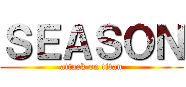 ＳＥＡＳＯＮ (attack on titan)