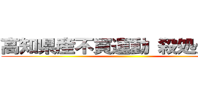 高知県産不買運動 殺処分抗議 ()