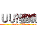 ＵＵ傻婆娘 (attack on UU)