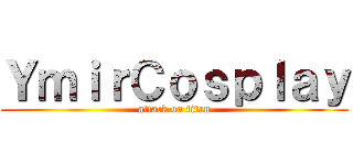 ＹｍｉｒＣｏｓｐｌａｙ (attack on titan)