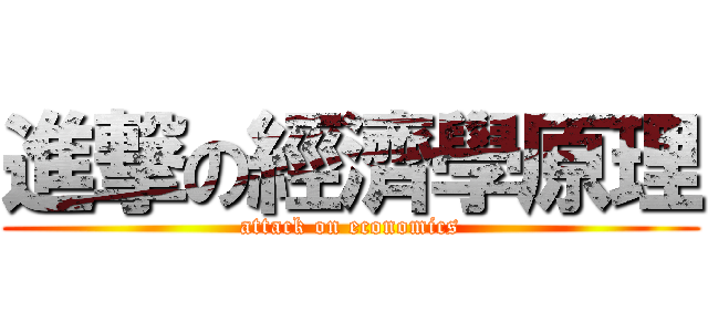 進撃の經濟學原理 (attack on economics)