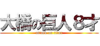 大橋の巨人８才 (attack on titan)