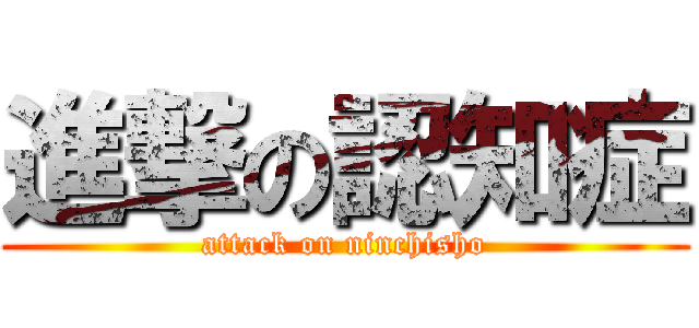 進撃の認知症 (attack on ninchisho)