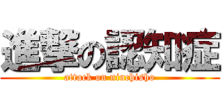 進撃の認知症 (attack on ninchisho)