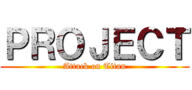 ＰＲＯＪＥＣＴ (Attack on Titan)