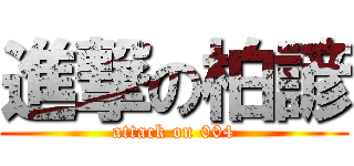 進撃の柏諺 (attack on 004)