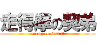 走得摩の契弟 (enemy contact !!)