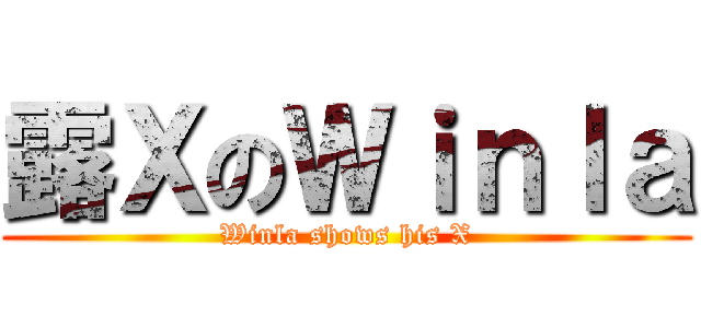 露ＸのＷｉｎｌａ (Winla shows his X)