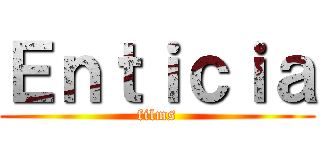 Ｅｎｔｉｃｉａ (films)