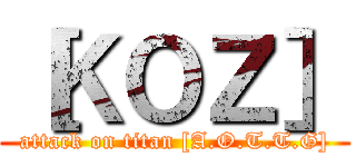 ［ＫＯＺ］ (attack on titan [A.O.T.T.G])