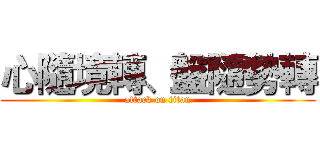 心隨境轉、盤隨勢轉 (attack on titan)