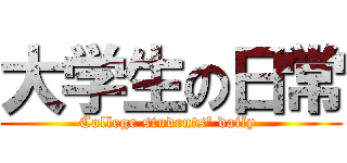 大学生の日常 (College students\' daily )