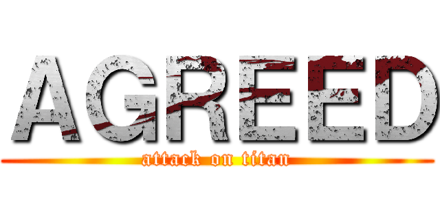 ＡＧＲＥＥＤ (attack on titan)