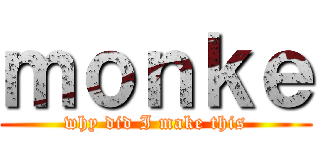 ｍｏｎｋｅ (why did I make this)