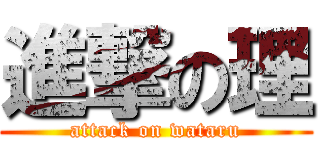 進撃の理 (attack on wataru)