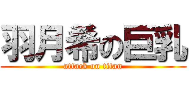 羽月希の巨乳 (attack on titan)