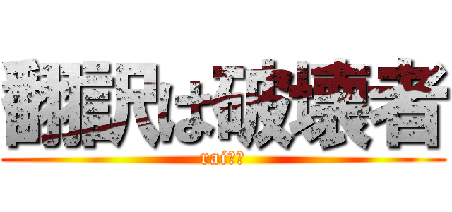 翻訳は破壊者 (raiｃｈ)