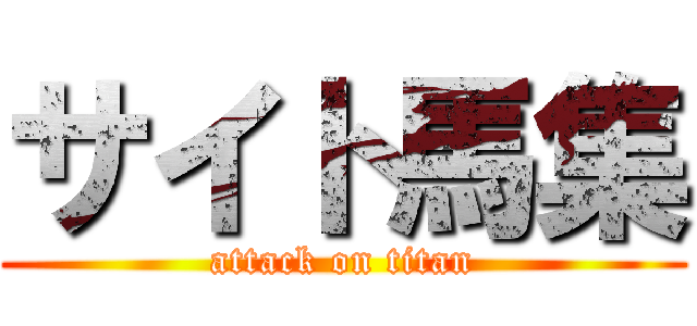 サイト馬集 (attack on titan)