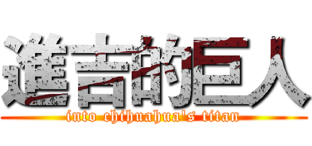進吉的巨人 (into chihuahua's titan)