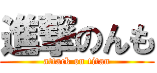 進撃のんも (attack on titan)
