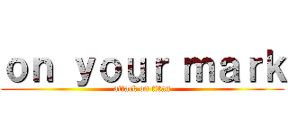 ｏｎ ｙｏｕｒ ｍａｒｋ (attack on titan)