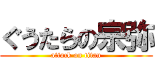 ぐうたらの宗弥 (attack on titan)