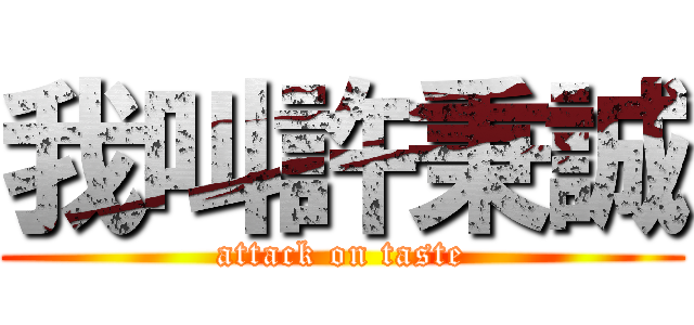 我叫許秉誠 (attack on taste)