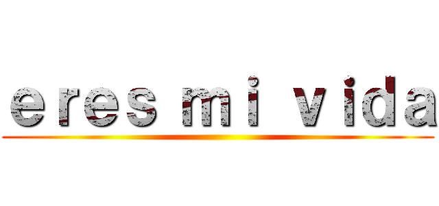 ｅｒｅｓ ｍｉ ｖｉｄａ ()