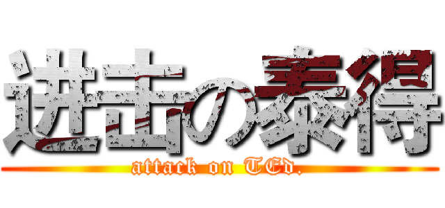 进击の泰得 (attack on TEd.)