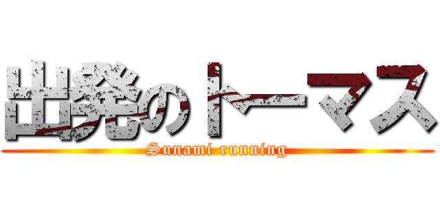 出発のトーマス (Sunami running)