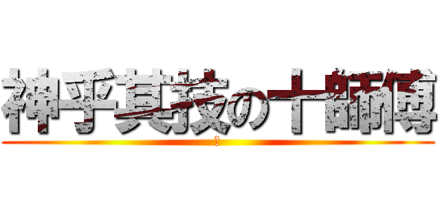 神乎其技の十師傅 (矛)