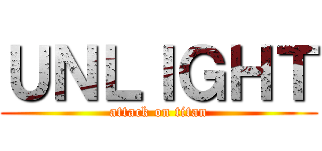 ＵＮＬＩＧＨＴ (attack on titan)