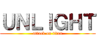 ＵＮＬＩＧＨＴ (attack on titan)