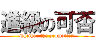 進級の可否 (whether the promotion)