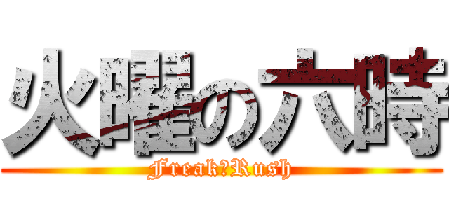 火曜の六時 (Freak☆Rush)