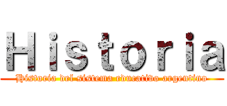 Ｈｉｓｔｏｒｉａ (Historia del sistema educativo argentino)