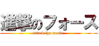進撃のフォース (attack the music )