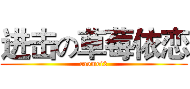 进击の草莓依恋 (caomei2)
