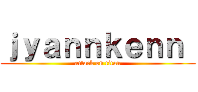 ｊｙａｎｎｋｅｎｎ  (attack on titan)