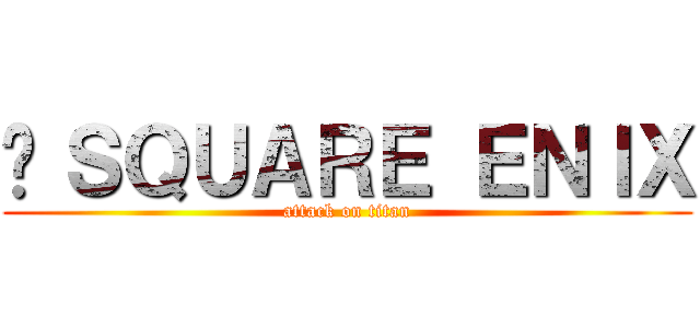 ©ＳＱＵＡＲＥ ＥＮＩＸ (attack on titan)